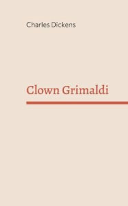 Title: Clown Grimaldi, Author: Charles Dickens