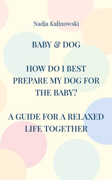 Baby & Dog: HOW DO I BEST PREPARE MY DOG FOR THE BABY?