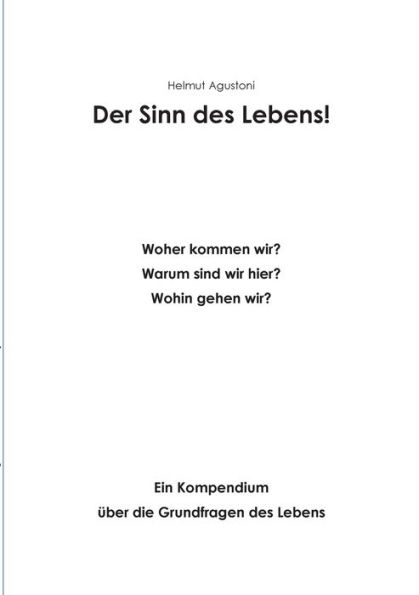 Der Sinn des Lebens: Woher - Wohin Ein Kompendium über die Grundfragen des Lebens