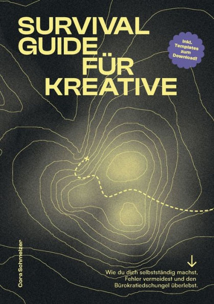 Survival Guide für Kreative: Wie du dich selbstständig machst, Fehler vermeidest und den Bürokratiedschungel überlebst.