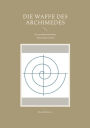 Die Waffe des Archimedes: Ein mathematischer Abenteuerroman