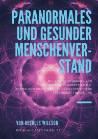 Title: Paranormales und gesunder Menschenverstand: mit einer Einführung von PROF. W. F. BARRETT, F.R.S. Ehemaliger Präsident der Gesellschaft für Psychische Forschung, Author: Beckles Willson