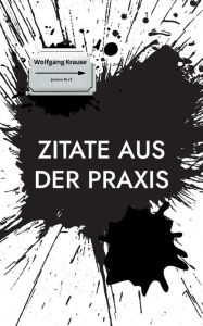 Title: Zitate aus der Praxis: Ein Aphorismenbuch, Author: Ralf-Axel Krause