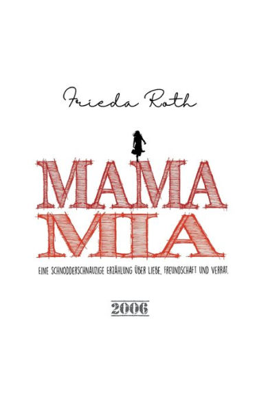 Mama Mia: Eine schnodderschnauzige Erzählung über Liebe, Freundschaft und Verrat