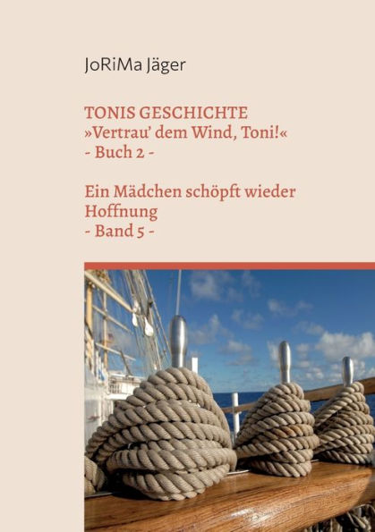 TONIS GESCHICHTE Vertrau' dem Wind, Toni!, Band 5: Ein Mädchen schöpft wieder Hoffnung