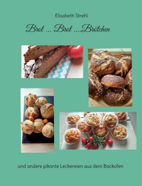 Brot ... Brot ....Brï¿½tchen: und andere pikante Leckereien aus dem Backofen