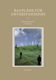Title: Baupläne für Unverstandenes: Storytelling Support-Inspiration, Author: Jïrg Becker