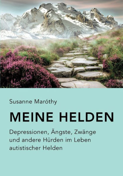 Meine Helden: Depressionen, Ängste, Zwänge und andere Hürden im Leben autistischer Helden