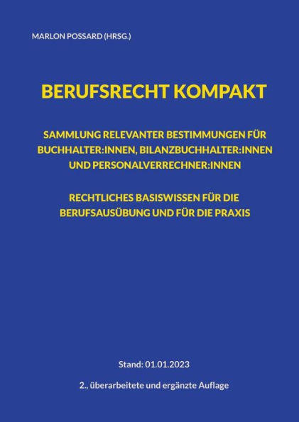 Berufsrecht kompakt: Sammlung relevanter Bestimmungen für Buchhalter:innen, Bilanzbuchhalter:innen und Personalverrechner:innen. Rechtliches Basiswissen für die Berufsausübung und für die Praxis.:Stand: 01.01.2023 2., überarbeitete und ergänzte Auflage