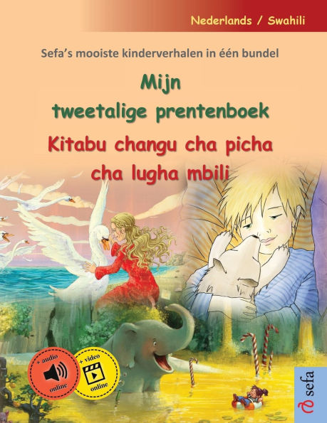 Mijn tweetalige prentenboek - Kitabu changu cha picha cha lugha mbili (Nederlands / Swahili): Sefa's mooiste kinderverhalen in ï¿½ï¿½n bundel, met online audioboek en video