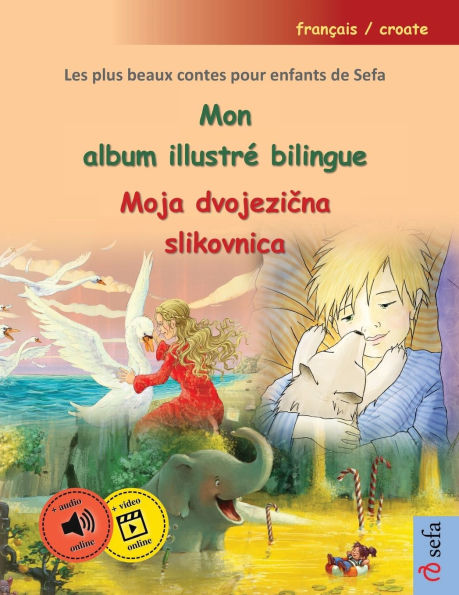 Mon album illustrï¿½ bilingue - Moja dvojezična slikovnica (franï¿½ais / croate): Les plus beaux contes pour enfants de Sefa en un seul volume, avec livre audio et vidï¿½o en ligne