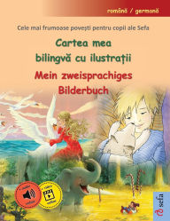 Title: Cartea mea bilingvă cu ilustrații - Mein zweisprachiges Bilderbuch (romï¿½nă / germană): Cele mai frumoase povești pentru copii ale Sefa ï¿½ntr-un singur volum, cu audio și video online, Author: Ulrich Renz