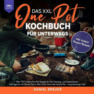 Title: Das XXL One Pot Kochbuch für unterwegs: Über 170+ leckere One Pot Rezepte für Ihre Camping- und Outdoorküche. Ganz egal ob mit Pfanne, Tajine, Wok, Dutch Oven oder Instant Pot - Hauptsache ein Topf!, Author: Daniel Breuer