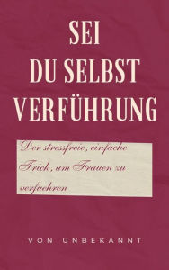 Title: Sei du selbst Verführung: Der stressfreie, einfache Trick, um Frauen zu verführen, Author: Andre Sternberg