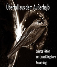 Title: Überfall aus dem Ausserhalb: Science Fiktion aus Unna Königsborn, Author: Freddy Vogt