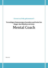 Title: Erneut zu früh gekommen?!: Vorzeitigen Samenerguss beenden und beim Sex länger durchhalten, Author: Marco Esch