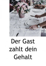 Title: Der Gast zahlt dein Gehalt, Author: Andreas Möbius