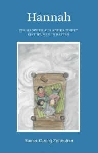 Title: Hannah: Ein Mädchen aus Afrika findet eine Heimat in Bayern, Author: Rainer Georg Zehentner