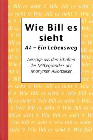Title: Wie Bill es sieht: AA - Ein Lebensweg, Author: Alcoholics Anonymous World Services Inc.