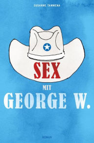 Title: Sex mit George W., Author: Susanne Tammena