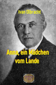 Title: Anna, ein Mädchen vom Lande, Author: Ivan Olbracht