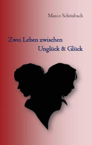 Title: Zwei Leben zwischen Unglück & Glück, Author: Marco Schönbach