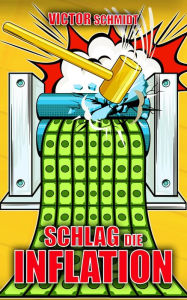 Title: Schlag die Inflation: Finanzielle Sicherheit in Zeiten von Geldversagen und Mega-Crash, Author: Victor Schmidt