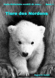 Title: Tiere des Nordens: Karla Kullerkeks erzählt dir was ... Band 1, Author: Regina Schulz