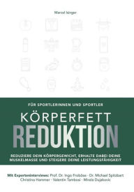 Title: Körperfettreduktion: Reduziere dein Körpergewicht, erhalte dabei deine Muskelmasse und steigere deine Leistungsfähigkeit, Author: Marcel Isinger