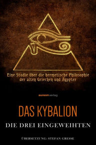 Title: Das Kybalion: Eine Studie über die hermetische Philosophie der alten Griechen und Ägypter, Author: William Walker Atkinson