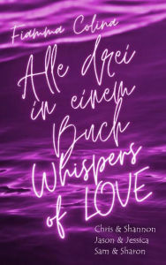 Title: Whispers of Love 3in1: Chris & Shannon - Jason &Jessica - Sam & Sharon, Author: Fiamma Colina