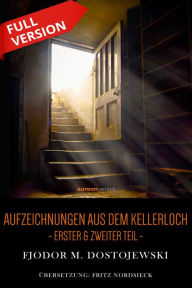 Title: Aufzeichnungen aus dem Kellerloch: Erster und Zweiter Teil, Author: Fjodor M. Dostojewski