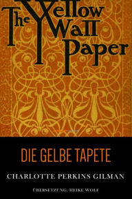 Title: Die gelbe Tapete, Author: Charlotte Perkins Gilman