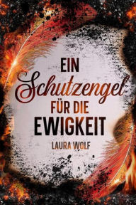 Title: Ein Schutzengel für die Ewigkeit, Author: Laura Wolf
