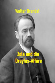 Title: Zola und die Dreyfus-Affäre: Ein Schriftsteller begehrt auf!, Author: Walter Brendel