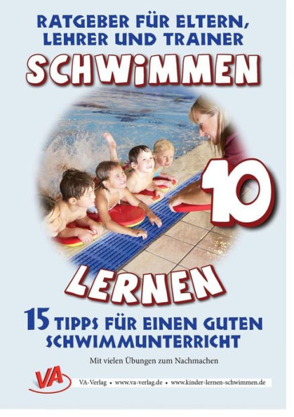 Schwimmen lernen 10: 15 Tipps für einen guten Schwimmunterricht: Grundlagen zum Schwimmenlernen