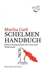 Title: Schelmenhandbuch: Kleines Kompendium für Trost und Widerstand, Author: Martha Carli