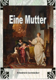 Title: Eine Mutter: Im Anschluss an 'Eine Colonie', Author: Friedrich Gerstäcker