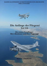 Title: Die Anfänge der Fliegerei Teil VII: Die ersten Fernflieger- Ihre Abenteuer und ihre Flugzeuge, Author: Rainer Lüdemann
