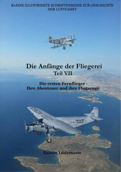 Die Anfänge der Fliegerei Teil VII: Die ersten Fernflieger- Ihre Abenteuer und ihre Flugzeuge