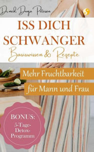 Title: Iss dich schwanger.: Basis-Wissen und Rezepte für mehr Fruchtbarkeit von Frau und Mann, Author: Dr. med. Dunja Petersen