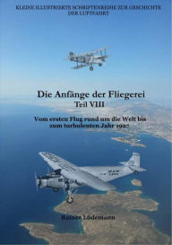 Title: Die Anfänge der Fliegerei Teil VIII: Vom ersten Flug rund um die Welt bis zum turbolenten Jahr 1927, Author: Rainer Lüdemann