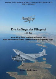 Title: Die Anfänge der Fliegerei Teil IX: Vom Flug des Charles Lindbergh bis zum ersten deutschen Verkehrsforschungsflug 1930, Author: Rainer Lüdemann