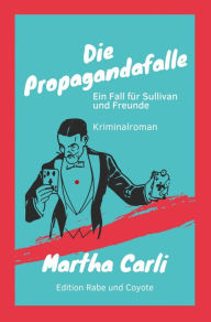Title: Die Propagandafalle: Ein Fall für Sullivan und Freunde, Author: Martha Carli