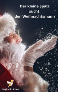 Title: Der kleine Spatz sucht den Weihnachtsmann, Author: Regina Schulz