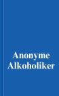 Anonyme Alkoholiker (Das Blaue Buch): Ein Bericht über die Genesung alkoholkranker Männer und Frauen