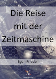 Title: Die Reise mit der Zeitmaschine, Author: Egon Friedell