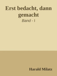 Title: Erst bedacht, dann gemacht: Der Rat zum Tag, Author: Harald Milatz