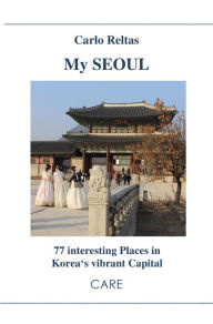 Title: My SEOUL: 77 interesting Places in Korea's vibrant Capital, Author: Carlo Reltas