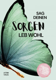 Title: Sag Deinen Sorgen leb wohl!: Werkzeuge für ein leichtes und gelassenes Leben, Author: Cosima Sieger